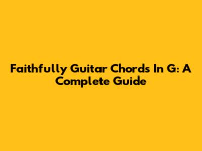 Faithfully Guitar Chords In G: A Complete Guide