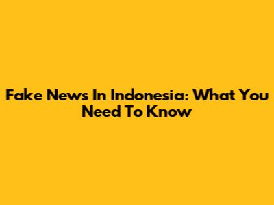 Fake News In Indonesia: What You Need To Know