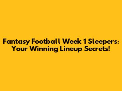 Fantasy Football Week 1 Sleepers: Your Winning Lineup Secrets!