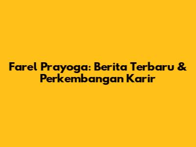 Farel Prayoga: Berita Terbaru & Perkembangan Karir