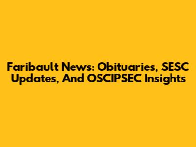 Faribault News: Obituaries, SESC Updates, And OSCIPSEC Insights