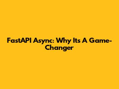 FastAPI Async: Why It's A Game-Changer