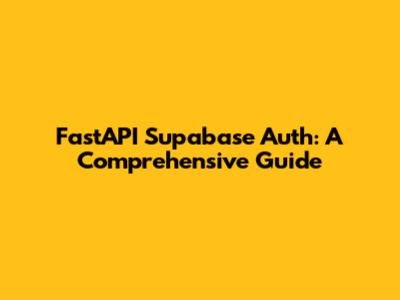 FastAPI Supabase Auth: A Comprehensive Guide
