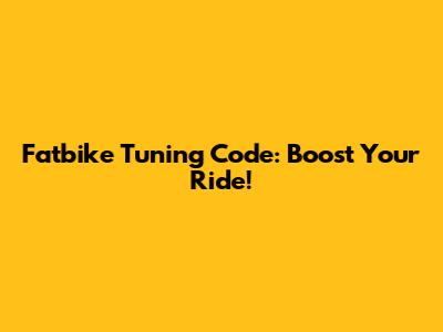 Fatbike Tuning Code: Boost Your Ride!