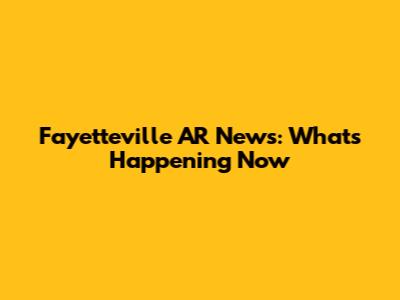 Fayetteville AR News: What's Happening Now