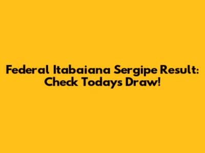 Federal Itabaiana Sergipe Result: Check Today's Draw!