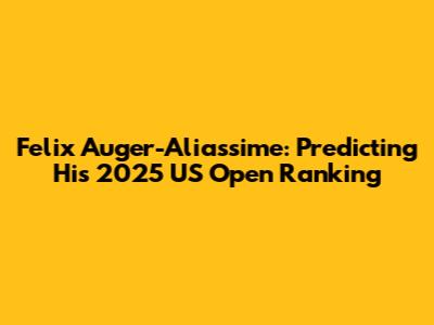 Felix Auger-Aliassime: Predicting His 2025 US Open Ranking