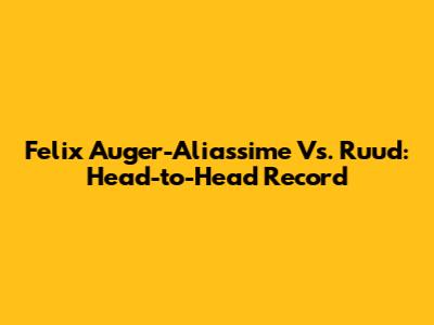 Felix Auger-Aliassime Vs. Ruud: Head-to-Head Record