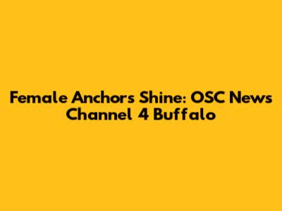 Female Anchors Shine: OSC News Channel 4 Buffalo