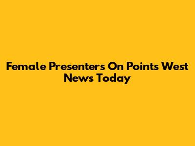 Female Presenters On Points West News Today