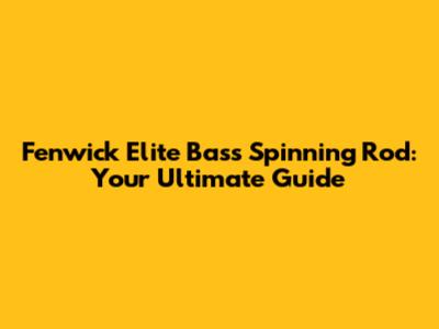 Fenwick Elite Bass Spinning Rod: Your Ultimate Guide
