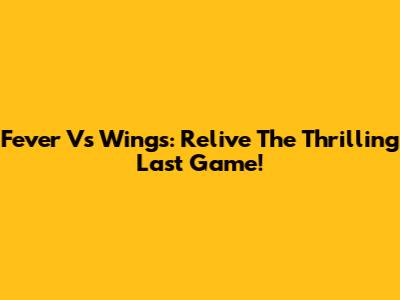 Fever Vs Wings: Relive The Thrilling Last Game!