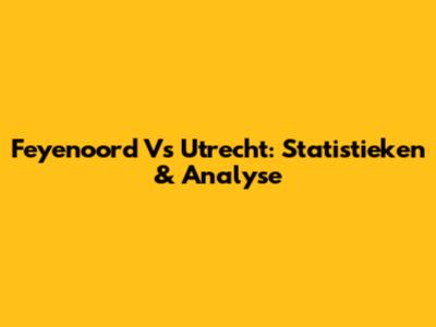 Feyenoord Vs Utrecht: Statistieken & Analyse