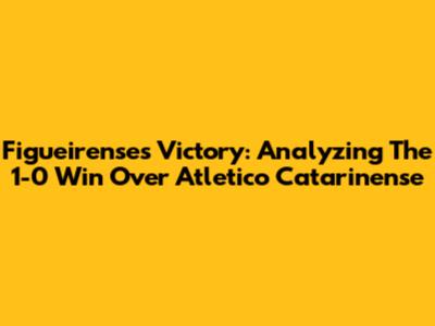 Figueirense's Victory: Analyzing The 1-0 Win Over Atletico Catarinense
