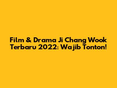 Film & Drama Ji Chang Wook Terbaru 2022: Wajib Tonton!