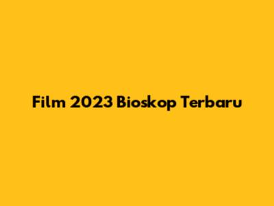 Film 2023 Bioskop Terbaru