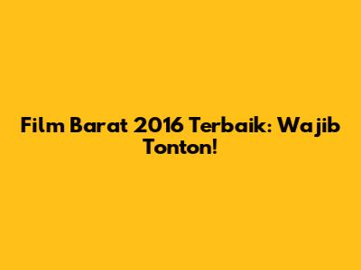 Film Barat 2016 Terbaik: Wajib Tonton!