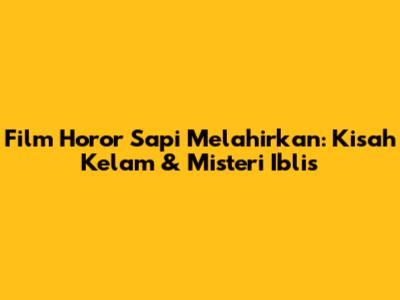 Film Horor Sapi Melahirkan: Kisah Kelam & Misteri Iblis