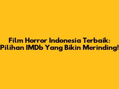 Film Horror Indonesia Terbaik: Pilihan IMDb Yang Bikin Merinding!