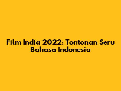 Film India 2022: Tontonan Seru Bahasa Indonesia