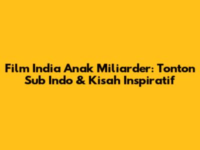 Film India Anak Miliarder: Tonton Sub Indo & Kisah Inspiratif
