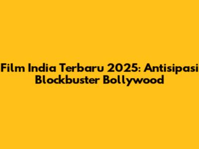 Film India Terbaru 2025: Antisipasi Blockbuster Bollywood