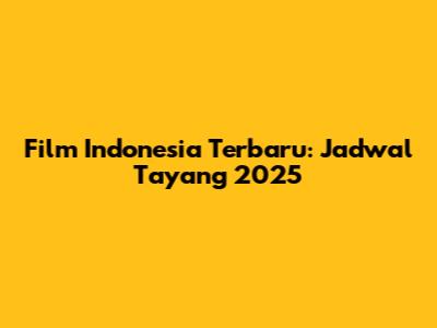 Film Indonesia Terbaru: Jadwal Tayang 2025