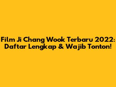 Film Ji Chang Wook Terbaru 2022: Daftar Lengkap & Wajib Tonton!