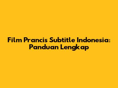Film Prancis Subtitle Indonesia: Panduan Lengkap