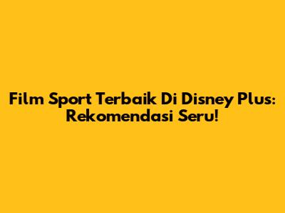 Film Sport Terbaik Di Disney Plus: Rekomendasi Seru!