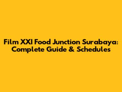 Film XXI Food Junction Surabaya: Complete Guide & Schedules