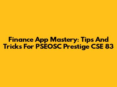 Finance App Mastery: Tips And Tricks For PSEOSC Prestige CSE 83