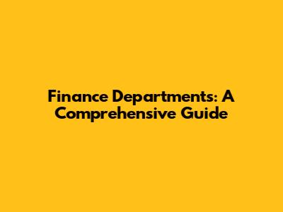Finance Departments: A Comprehensive Guide