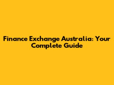 Finance Exchange Australia: Your Complete Guide