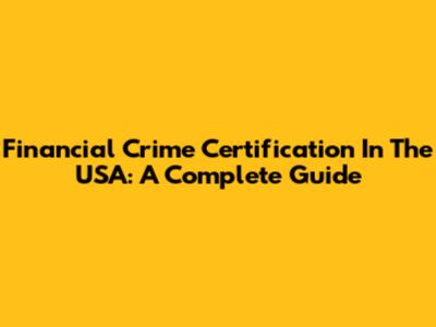 Financial Crime Certification In The USA: A Complete Guide