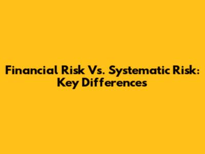 Financial Risk Vs. Systematic Risk: Key Differences