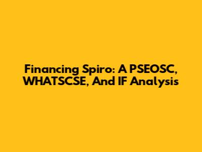 Financing Spiro: A PSEOSC, WHATSCSE, And IF Analysis