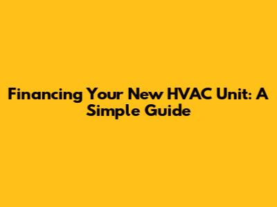 Financing Your New HVAC Unit: A Simple Guide