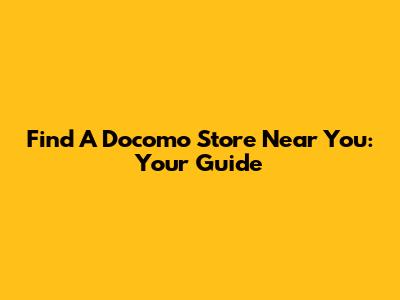 Find A Docomo Store Near You: Your Guide