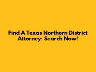 Find A Texas Northern District Attorney: Search Now!