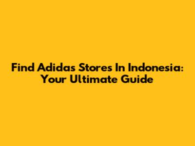 Find Adidas Stores In Indonesia: Your Ultimate Guide