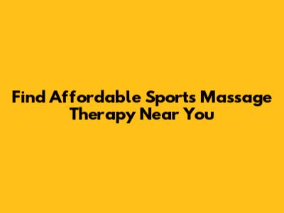 Find Affordable Sports Massage Therapy Near You