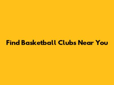 Find Basketball Clubs Near You