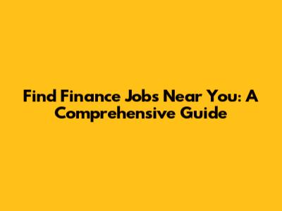 Find Finance Jobs Near You: A Comprehensive Guide