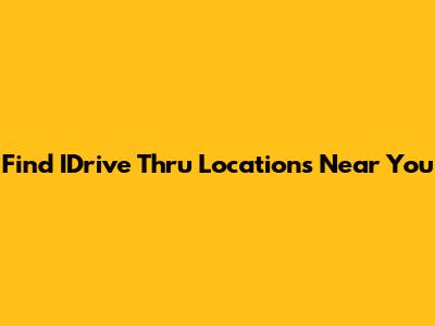 Find IDrive Thru Locations Near You