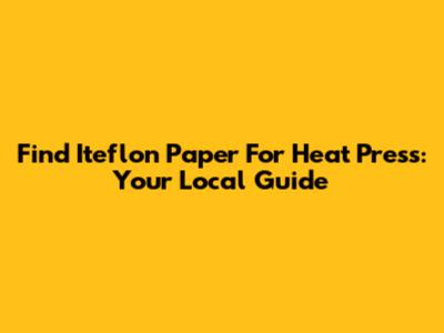 Find Iteflon Paper For Heat Press: Your Local Guide