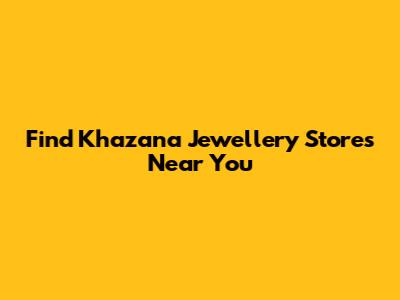 Find Khazana Jewellery Stores Near You