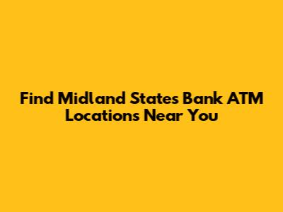Find Midland States Bank ATM Locations Near You