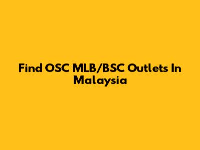 Find OSC MLB/BSC Outlets In Malaysia