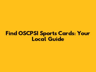 Find OSCPSI Sports Cards: Your Local Guide